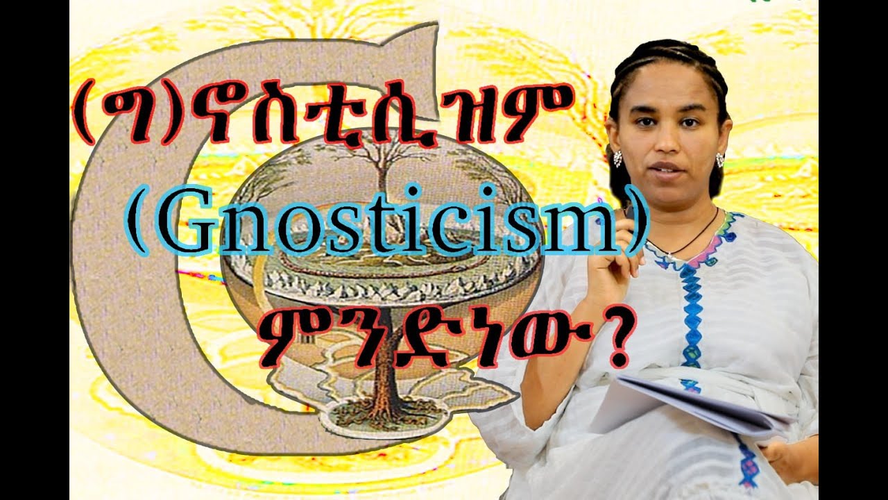 26 - (ግ)ኖስቲሲዝም ምንድነው? (በዶ/ር መስከረም ለቺሣ)