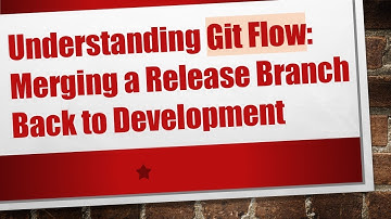 Understanding Git Flow: Merging a Release Branch Back to Development