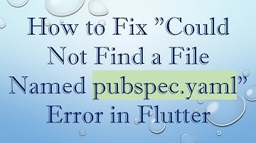How to Fix "Could Not Find a File Named pubspec.yaml" Error in Flutter