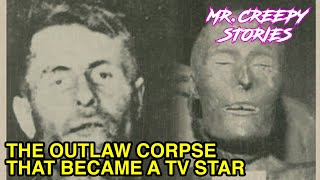 The Mummy Outlaw Corpse That Ended Up In A Carnival True Crime Horror Story