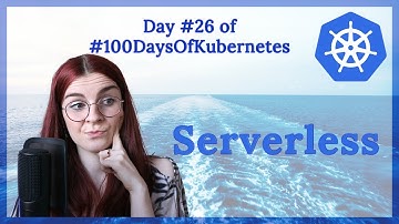 Introduction to Serverless: Day 26 of #100DaysOfKubernetes