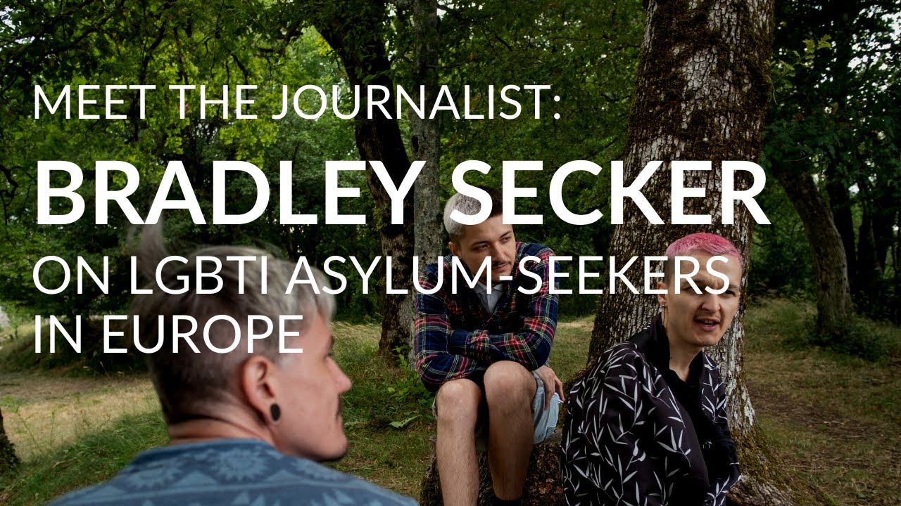 Meet the Journalist: Bradley Secker on LGBTI Asylum-Seekers in Europe