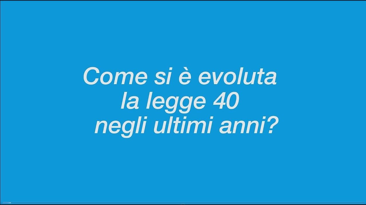 Come si è evoluta la legge 40 negli ultimi anni ?