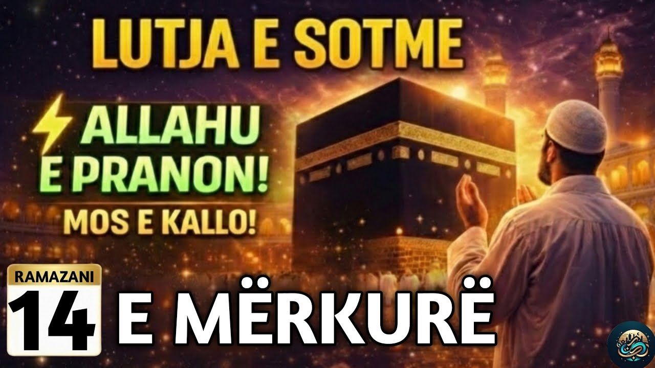 🤲14 RAMAZANI! LUTJA E SOTME –E MËRKURË | DITA KUR ALLAHU PRANON LUTJET, LUTJE!