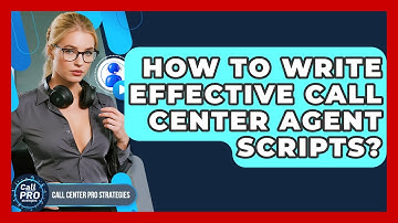 How To Write Effective Call Center Agent Scripts? - Call Center Pro Strategies