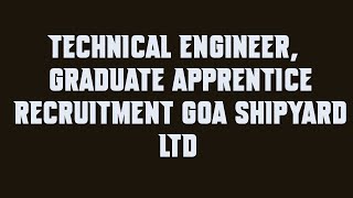 Technical Engineer, Graduate Apprentice Recruitment Goa Shipyard Ltd