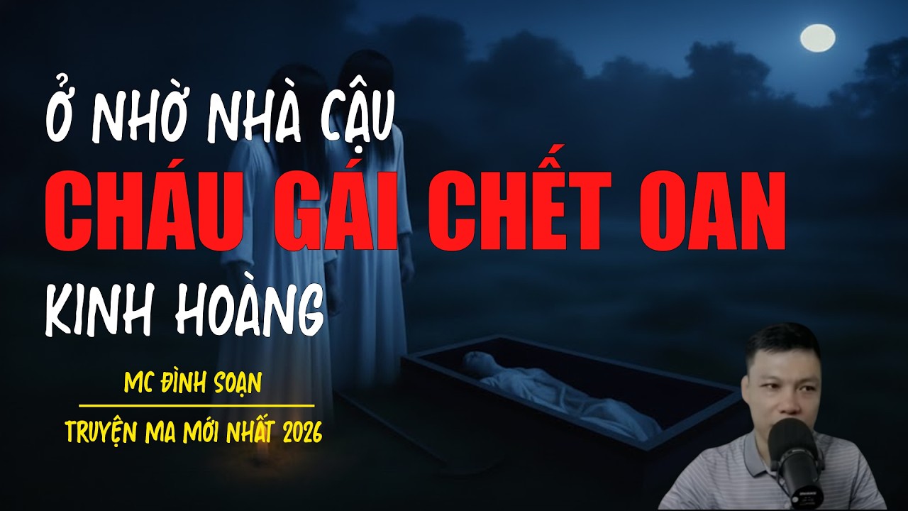 Truyện ma Đình Soạn mới nhất 2026：Ở NHỜ NHÀ CẬU CHÁU GÁI BỊ CHẾT OAN