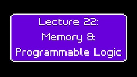 Lecture 22 - Memory and Programmable Logic