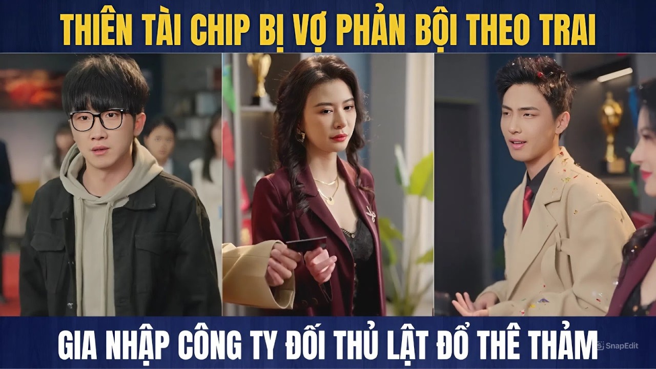 Bị Vợ Phản Bội, Thiên Tài Chip Lật Đổ Cả Tập Đoàn