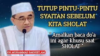 KH.MUHAMMAD BAKHIET,AM // Tutup pintu-pintu syaitan sebelum sholat