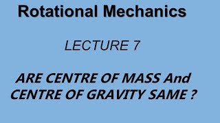 Rotational Mechanics | Lecture 7 | Centre of Mass and Centre of Gravity