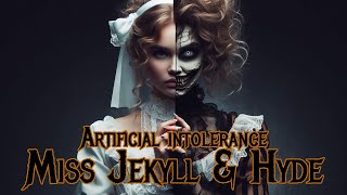 MISS JEKYLL & HYDE || Artificial Intolerance