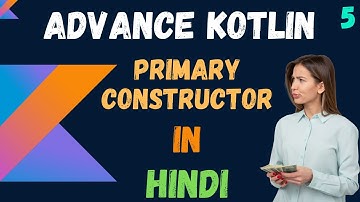 Advance kotlin primary constructor in hindi - part -5