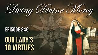 The Ten Virtues of Mary - Living Divine Mercy (EWTN) Ep. 246 w/ Fr. Chris Alar