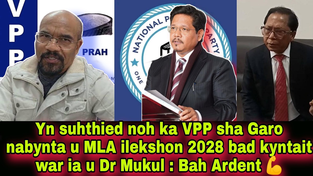 Yn suhthied noh ka VPP sha Garo nabynta u MLA ilekshon 2028 bad kyntait war ia u Dr Mukul : Ardent 💪