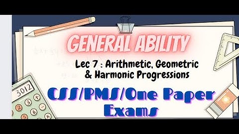 General Ability Series|Lecture 7: Arithmetic, Geometric & Harmonic Progression|CSS/PMS/One Paper