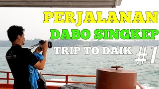PERJALANAN KE DABO SINGKEP || TRIP TO DAIK LINGGA #1
