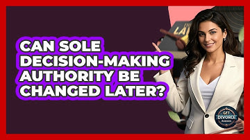 Can Sole Decision-Making Authority Be Changed Later?