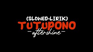 TUTUPONO-Aftershine (𝙎𝙇𝙊𝙒𝙀𝘿 𝙇𝙄𝙍𝙄𝙆)🥀