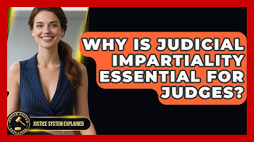 Why Is Judicial Impartiality Essential For Judges? - Justice System Explained