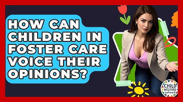 How Can Children In Foster Care Voice Their Opinions? - Child Welfare Network