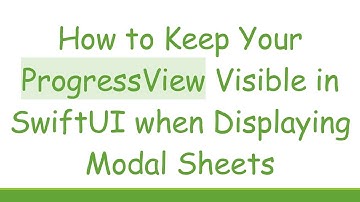 How to Keep Your ProgressView Visible in SwiftUI when Displaying Modal Sheets