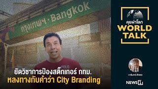 ยัดวิชาการป้องสติ๊กเกอร์ กทม. หลงทางกับคำว่า City Branding : [คุยผ่าโลก Worldtalk]