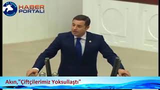 Akın,”Çiftçilerimiz Yoksullaştı, icralar kapıda, tarlalar ipotekli, traktörler hacizli”