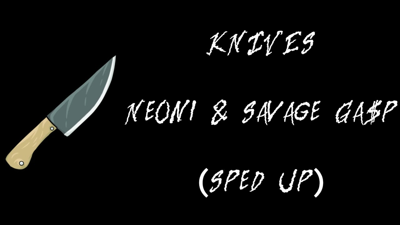 KNIVES - Neoni & Savage Ga$p (sped up)