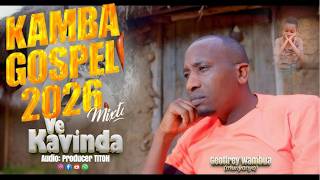 BEST OF KAMBA GOSPEL HITS 2026//VE KAVINDA GEOFFREY WAMBUA/WILBERFORCE /STELLAR MENGELE/JOHN MBAKA