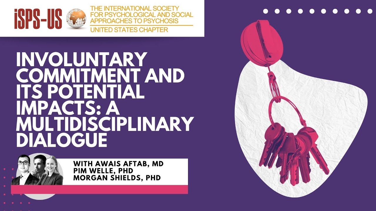 Involuntary Commitment and its Potential Impacts - Dr Pim Welle, Dr Morgan Shields, Dr Awais Aftab
