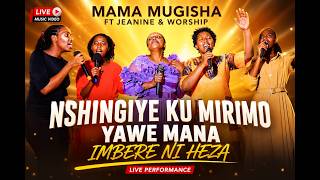 NSHINGIYE KU MIRIMO YAWE MANA IMBERE NI HEZA - Mama Mugisha ft Jeanine & Worship (Live MusicVideo)