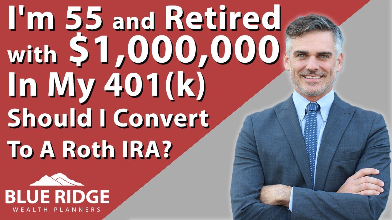 I m 55 And Retired With 1 000 000 In My 401K Should I Convert To A I m 55 And Retired With 1 000 000 In My 401K Should I Convert To A