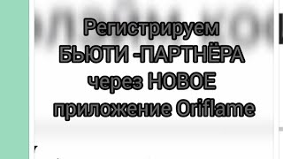 как регистрировать БЬЮТИ ПАРТНЁРА через новое приложение Орифлэйм.