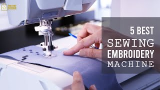 5 best sewing and embroidery machines 2023