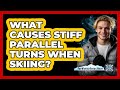 What Causes Stiff Parallel Turns When Skiing? - The Winter Sport Xpert