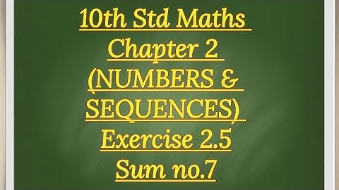 10th std Maths Chapter 2 (NUMBERS & SEQUENCES) Exercise 2.5 sum no 7