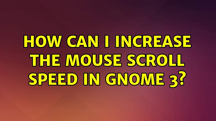 Ubuntu: How can I increase the mouse scroll speed in GNOME 3? (2 Solutions!!)