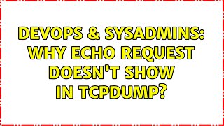 DevOps & SysAdmins: Why echo request doesn't show in tcpdump? (2 Solutions!!)