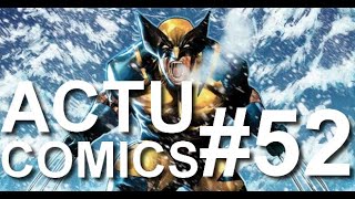 Actu Comics #52 : tout savoir sur la nouvelle série Wolverine !