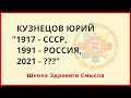1917-СССР, 1991-РОССИЯ, 2021-???. Кузнецов Юрий