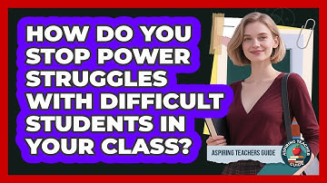 How Do You Stop Power Struggles With Difficult Students In Your Class? - Aspiring Teacher Guide