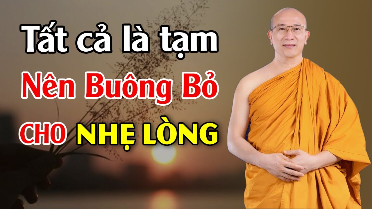 Biết tất cả chỉ là Tạm người thông minh nên sớm buông xả cho nhẹ lòng - Thầy Thích Trúc Thái Minh