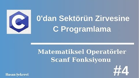 C Programlama Sıfırdan Sektörün Zirvesine 4 - Matematiksel Operatörler , Scanf Fonksiyonu