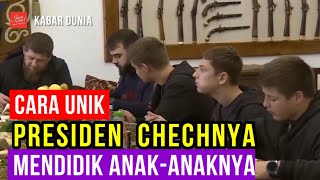 CARA UNIK DAN MENARIK PRESIDEN CHECHNYA DALAM MENDIDIK ANAK-ANAKNYA