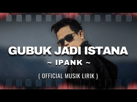 IPANK - GUBUK JADI ISTANA (Official Music Lirik)