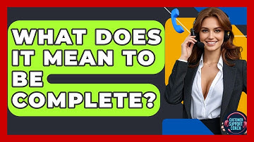 What Does It Mean To Be Complete? - Customer Support Coach