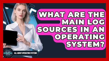 What Are The Main Log Sources In An Operating System? - All About Operating Systems