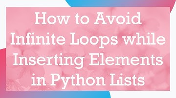 How to Avoid Infinite Loops while Inserting Elements in Python Lists