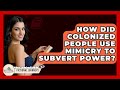 How Did Colonized People Use Mimicry To Subvert Power? - Fictional Journeys